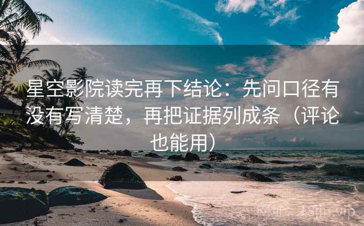 星空影院读完再下结论：先问口径有没有写清楚，再把证据列成条（评论也能用）