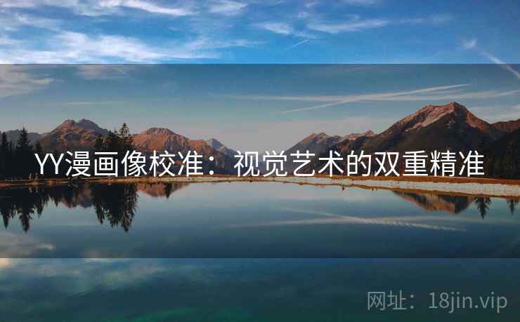 YY漫画像校准：视觉艺术的双重精准