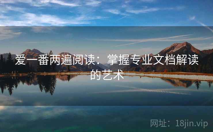 爱一番两遍阅读：掌握专业文档解读的艺术