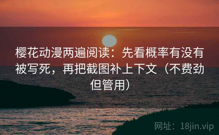 樱花动漫两遍阅读：先看概率有没有被写死，再把截图补上下文（不费劲但管用）